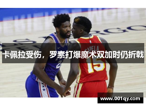 卡佩拉受伤，罗素打爆魔术双加时仍折戟
