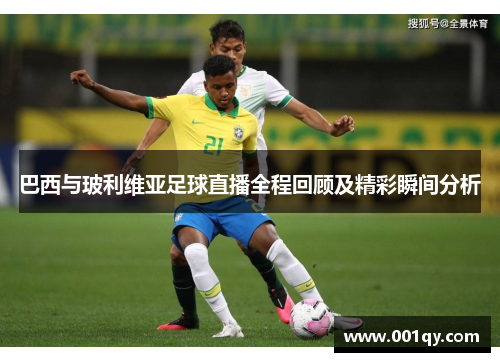 巴西与玻利维亚足球直播全程回顾及精彩瞬间分析